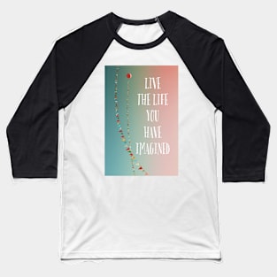 Live The Life You Have Imagined Baseball T-Shirt